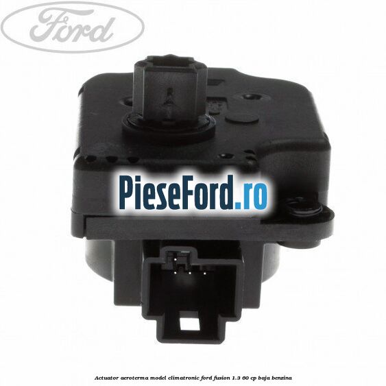 Actuator aeroterma model climatronic Ford Fusion 1.3 60 cp BAJA benzina