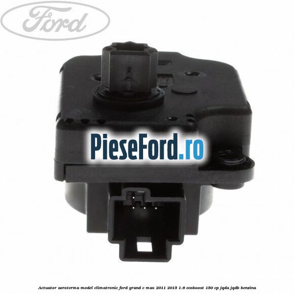 Actuator aeroterma model climatronic Ford Grand C-Max 2011-2015 1.6 EcoBoost 150 cp JQDA, JQDB benzina