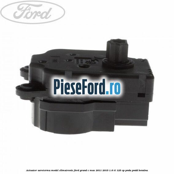 Actuator aeroterma model climatronic Ford Grand C-Max 2011-2015 1.6 Ti 125 cp PNDA, PNDD benzina