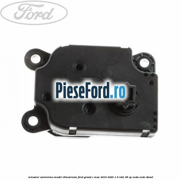 Actuator aeroterma model climatronic Ford Grand C-Max 2016-2020 1.5 TDCi 95 cp XXDA, XXDC diesel