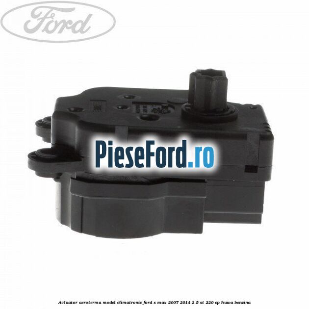 Actuator aeroterma model climatronic Ford S-Max 2007-2014 2.5 ST 220 cp HUWA benzina