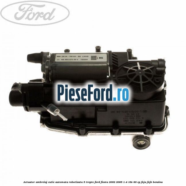 Actuator ambreiaj cutie automata robotizata 5 trepte Ford Fiesta 2002-2005 1.4 16V 80 cp FXJA, FXJB benzina