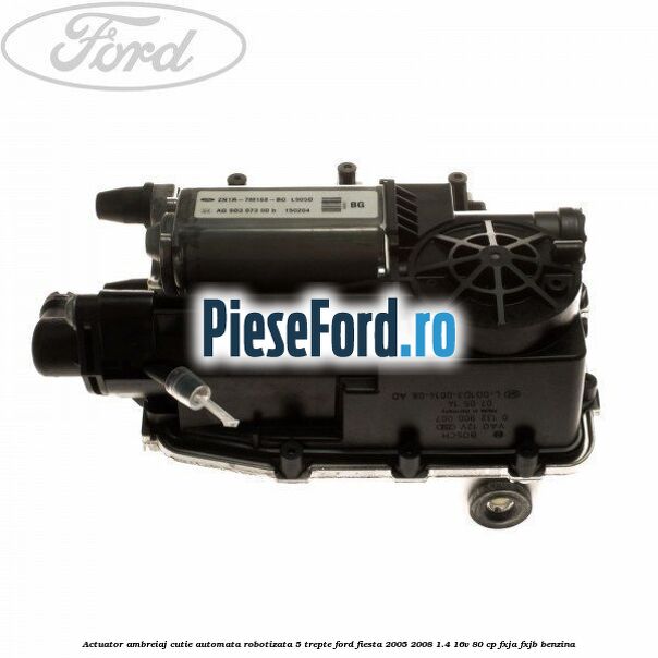 Actuator ambreiaj cutie automata robotizata 5 trepte Ford Fiesta 2005-2008 1.4 16V 80 cp FXJA, FXJB benzina