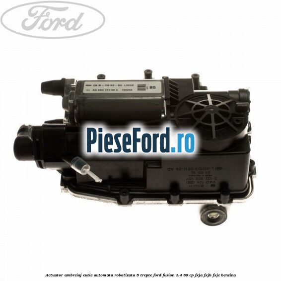 Actuator ambreiaj cutie automata robotizata 5 trepte Ford Fusion 1.4 80 cp FXJA, FXJB, FXJC benzina