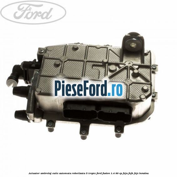 Actuator ambreiaj cutie automata robotizata 5 trepte Ford Fusion 1.4 80 cp FXJA, FXJB, FXJC benzina