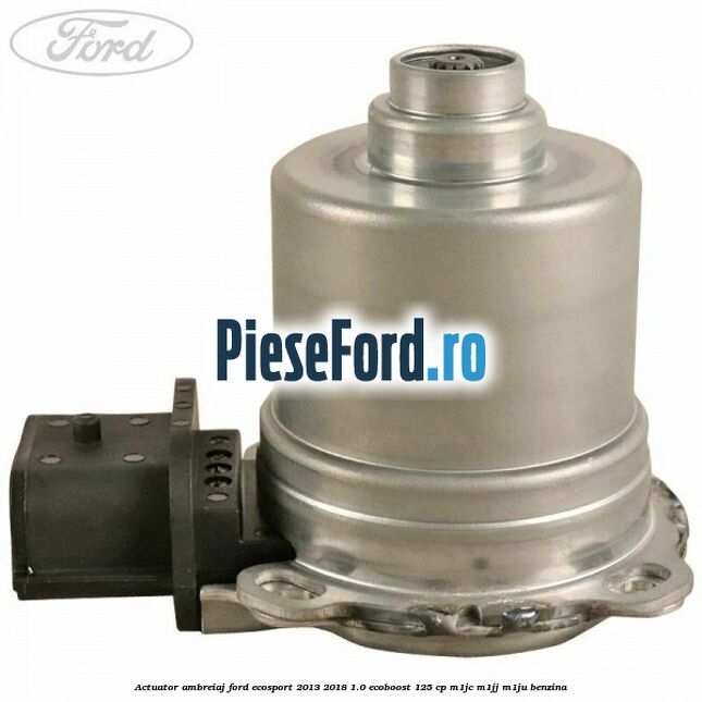Actuator ambreiaj Ford EcoSport 2013-2018 1.0 EcoBoost 125 cp Actuator ambreiaj Ford EcoSport 2013-2018 1.0 EcoBoost 125 cp M1JC, M1JJ, M1JU benzina
