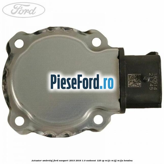 Actuator ambreiaj Ford EcoSport 2013-2018 1.0 EcoBoost 125 cp Actuator ambreiaj Ford EcoSport 2013-2018 1.0 EcoBoost 125 cp M1JC, M1JJ, M1JU benzina