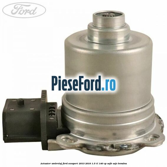 Actuator ambreiaj Ford EcoSport 2013-2018 1.5 Ti 140 cp UEJB, UEJE benzina
