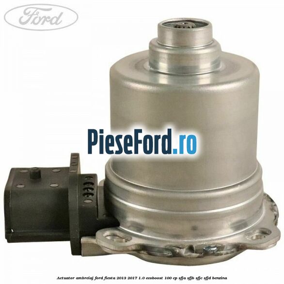 Actuator ambreiaj Ford Fiesta 2013-2017 1.0 EcoBoost 100 cp SFJA, SFJB, SFJC, SFJD benzina