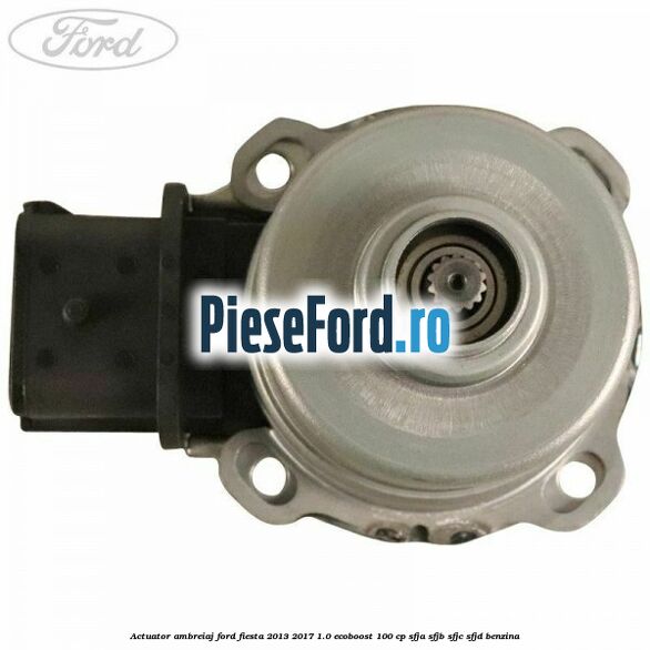 Actuator ambreiaj Ford Fiesta 2013-2017 1.0 EcoBoost 100 cp SFJA, SFJB, SFJC, SFJD benzina