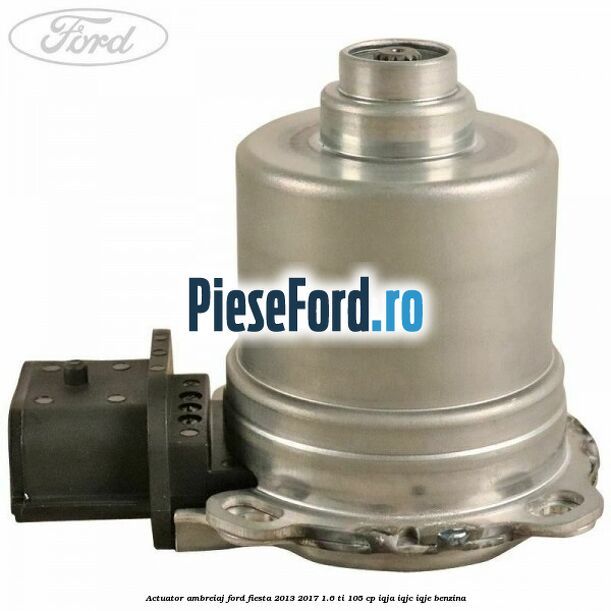 Actuator ambreiaj Ford Fiesta 2013-2017 1.6 Ti 105 cp IQJA, IQJC, IQJE benzina