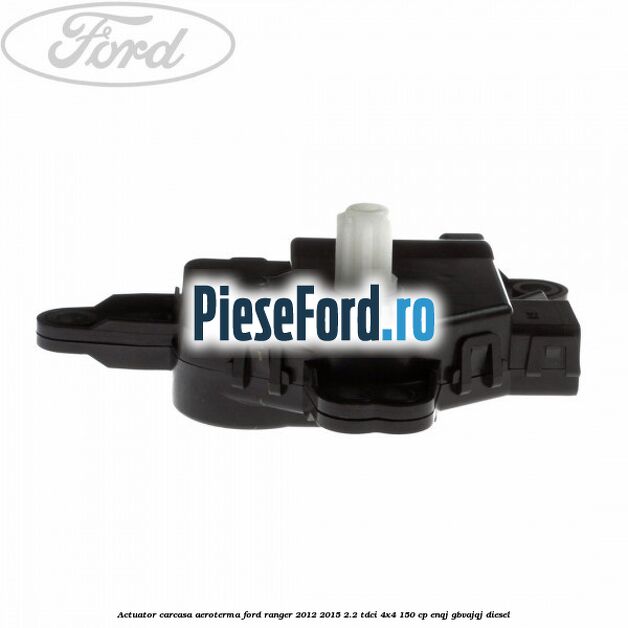 Actuator carcasa aeroterma Ford Ranger 2012-2015 2.2 TDCi 4x4 150 cp ENQJ, GBVAJQJ diesel