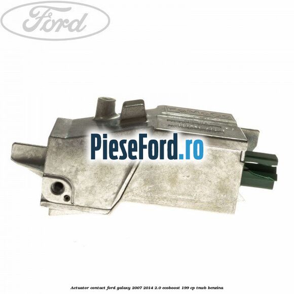 Actuator contact Ford Galaxy 2007-2014 2.0 EcoBoost 199 cp TNWB benzina