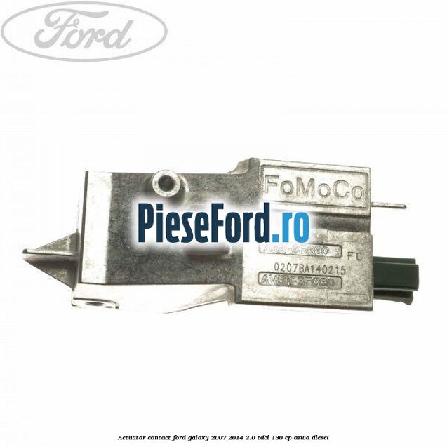 Actuator contact Ford Galaxy 2007-2014 2.0 TDCi 130 cp AZWA diesel