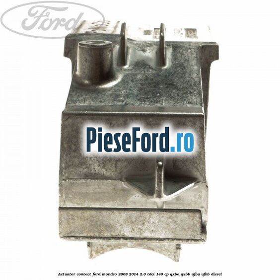 Actuator contact Ford Mondeo 2008-2014 2.0 TDCi 140 cp QXBA, QXBB, UFBA, UFBB diesel