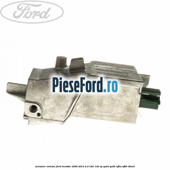 Actuator contact Ford Mondeo 2008-2014 2.0 TDCi 140 cp QXBA, QXBB, UFBA, UFBB diesel