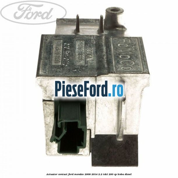 Actuator contact Ford Mondeo 2008-2014 2.2 TDCi 200 cp KNBA diesel
