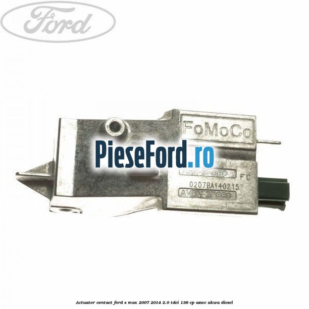 Actuator contact Ford S-Max 2007-2014 2.0 TDCi 136 cp AZWC, UKWA diesel