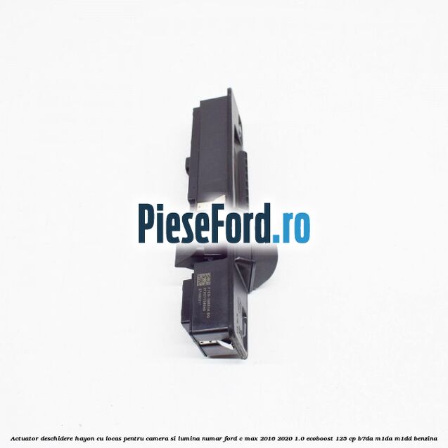 Actuator deschidere hayon cu locas pentru camera si lumina numar Ford C-Max 2016-2020 1.0 EcoBoost 125 cp B7DA, M1DA, M1DD benzina