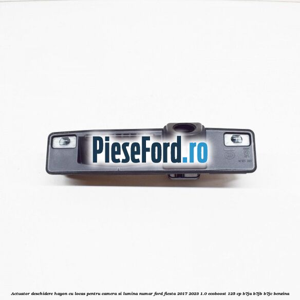 Actuator deschidere hayon cu locas pentru camera si lumina numar Ford Fiesta 2017-2023 1.0 EcoBoost 125 cp B7JA, B7JB, B7JC benzina