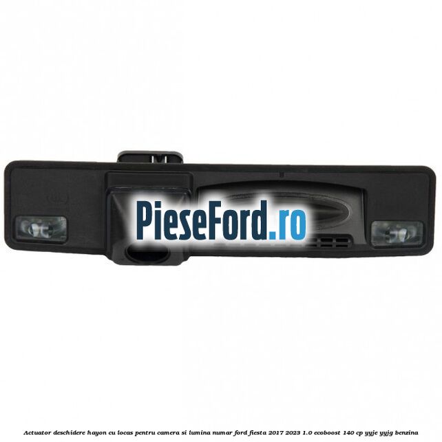 Actuator deschidere hayon cu locas pentru camera si lumina numar Ford Fiesta 2017-2023 1.0 EcoBoost 140 cp YYJE, YYJG benzina