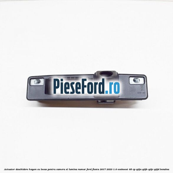 Actuator deschidere hayon cu locas pentru camera si lumina numar Ford Fiesta 2017-2023 1.0 EcoBoost 85 cp Q0JA, Q0JB, Q0JC, Q0JD benzina