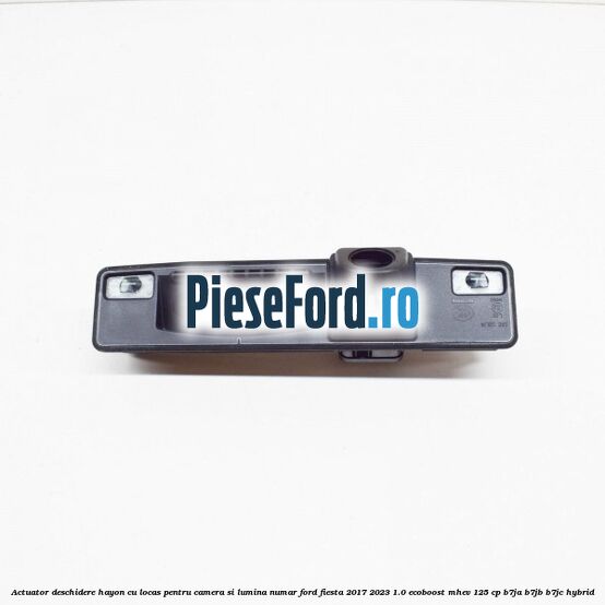 Actuator deschidere hayon cu locas pentru camera si lumina numar Ford Fiesta 2017-2023 1.0 EcoBoost mHEV 125 cp B7JA, B7JB, B7JC Hybrid