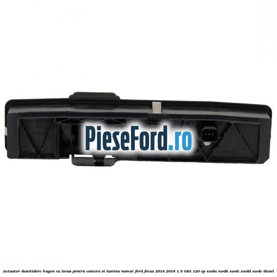 Actuator deschidere hayon cu locas pentru camera si lumina numar Ford Focus 2014-2018 1.5 TDCi 120 cp XWDA, XWDB, XWDC, XWDD, XWDE diesel