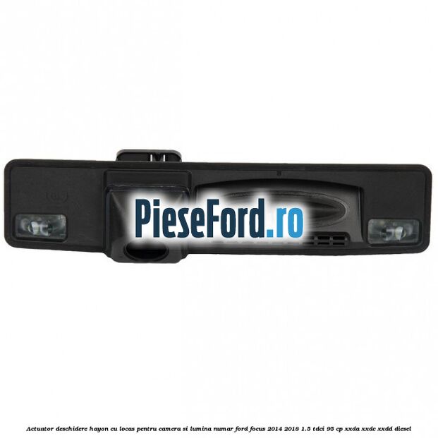Actuator deschidere hayon cu locas pentru camera si lumina numar Ford Focus 2014-2018 1.5 TDCi 95 cp Actuator deschidere hayon cu locas pentru camera si lumina numar Ford Focus 2014-2018 1.5 TDCi 95 cp XXDA, XXDC, XXDD diesel