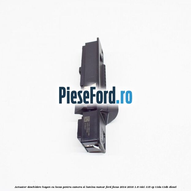 Actuator deschidere hayon cu locas pentru camera si lumina numar Ford Focus 2014-2018 1.6 TDCi 115 cp T1DA, T1DB diesel