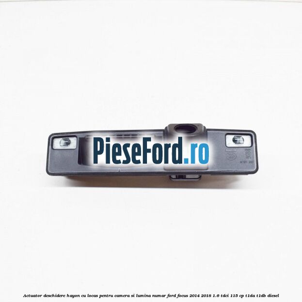 Actuator deschidere hayon cu locas pentru camera si lumina numar Ford Focus 2014-2018 1.6 TDCi 115 cp T1DA, T1DB diesel