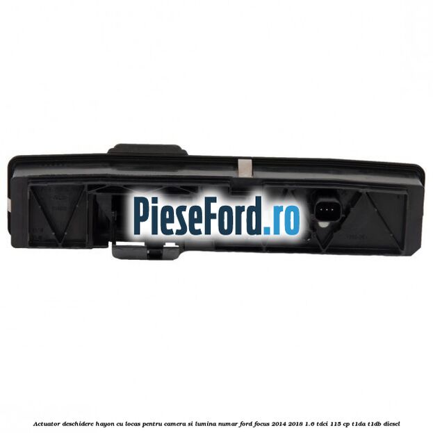 Actuator deschidere hayon cu locas pentru camera si lumina numar Ford Focus 2014-2018 1.6 TDCi 115 cp T1DA, T1DB diesel