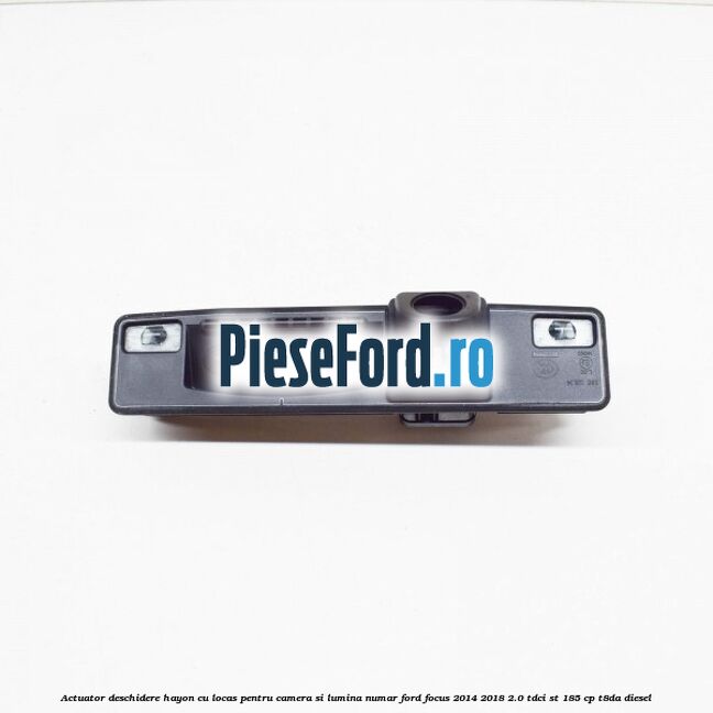 Actuator deschidere hayon cu locas pentru camera si lumina numar Ford Focus 2014-2018 2.0 TDCi ST 185 cp T8DA diesel