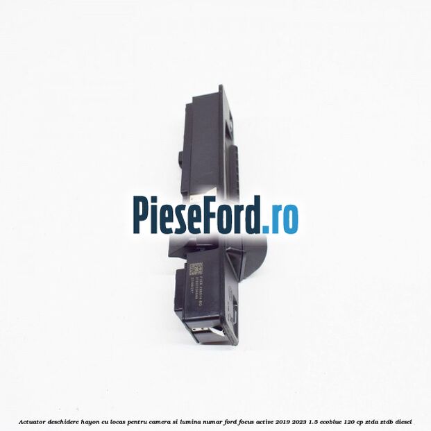 Actuator deschidere hayon cu locas pentru camera si lumina numar Ford Focus Active 2019-2023 1.5 EcoBlue 120 cp ZTDA, ZTDB diesel