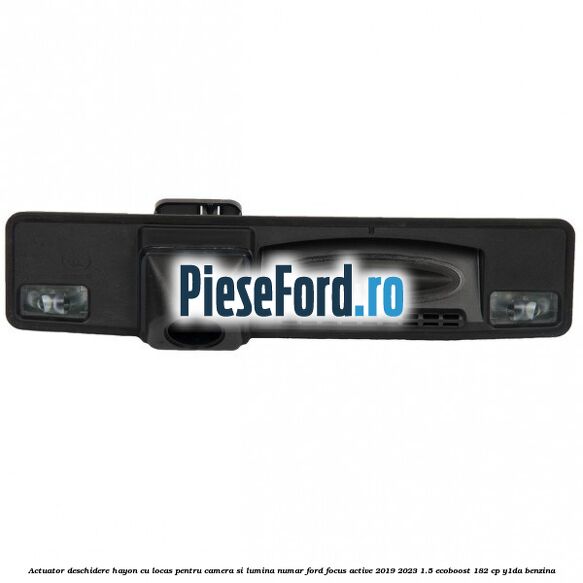 Actuator deschidere hayon cu locas pentru camera si lumina numar Ford Focus Active 2019-2023 1.5 EcoBoost 182 cp Y1DA benzina