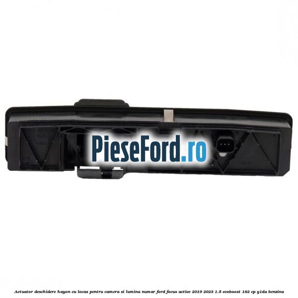 Actuator deschidere hayon cu locas pentru camera si lumina numar Ford Focus Active 2019-2023 1.5 EcoBoost 182 cp Y1DA benzina