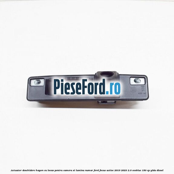 Actuator deschidere hayon cu locas pentru camera si lumina numar Ford Focus Active 2019-2023 2.0 EcoBlue 150 cp YLDA diesel