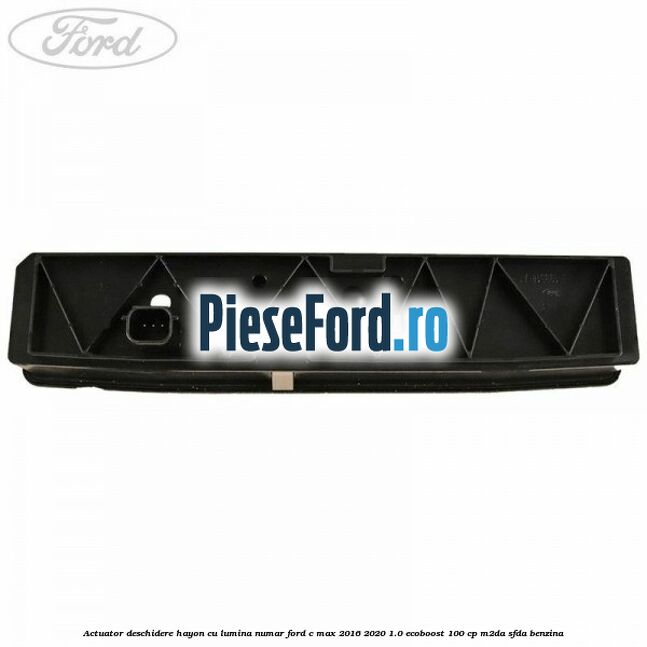 Actuator deschidere hayon cu lumina numar Ford C-Max 2016-2020 1.0 EcoBoost 100 cp M2DA, SFDA benzina