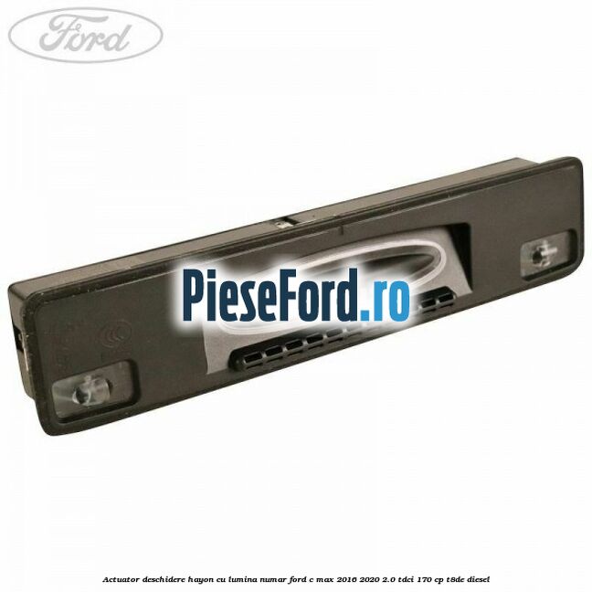 Actuator deschidere hayon cu lumina numar Ford C-Max 2016-2020 2.0 TDCi 170 cp T8DE diesel