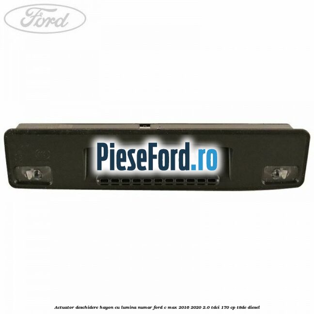 Actuator deschidere hayon cu lumina numar Ford C-Max 2016-2020 2.0 TDCi 170 cp T8DE diesel