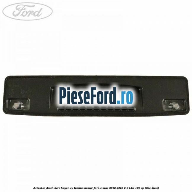 Actuator deschidere hayon cu lumina numar Ford C-Max 2016-2020 2.0 TDCi 170 cp T8DE diesel