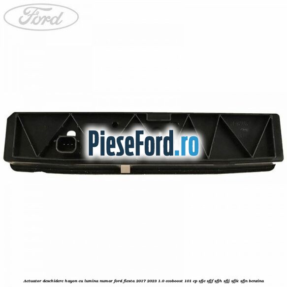 Actuator deschidere hayon cu lumina numar Ford Fiesta 2017-2023 1.0 EcoBoost 101 cp SFJE, SFJF, SFJH, SFJJ, SFJK, SFJN benzina