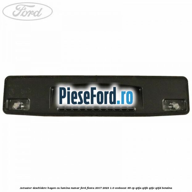 Actuator deschidere hayon cu lumina numar Ford Fiesta 2017-2023 1.0 EcoBoost 85 cp Q0JA, Q0JB, Q0JC, Q0JD benzina