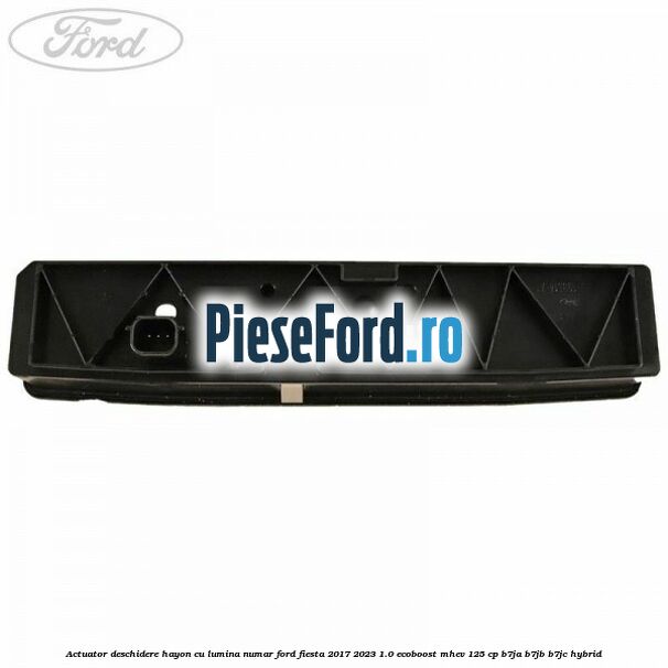 Actuator deschidere hayon cu lumina numar Ford Fiesta 2017-2023 1.0 EcoBoost mHEV 125 cp B7JA, B7JB, B7JC Hybrid