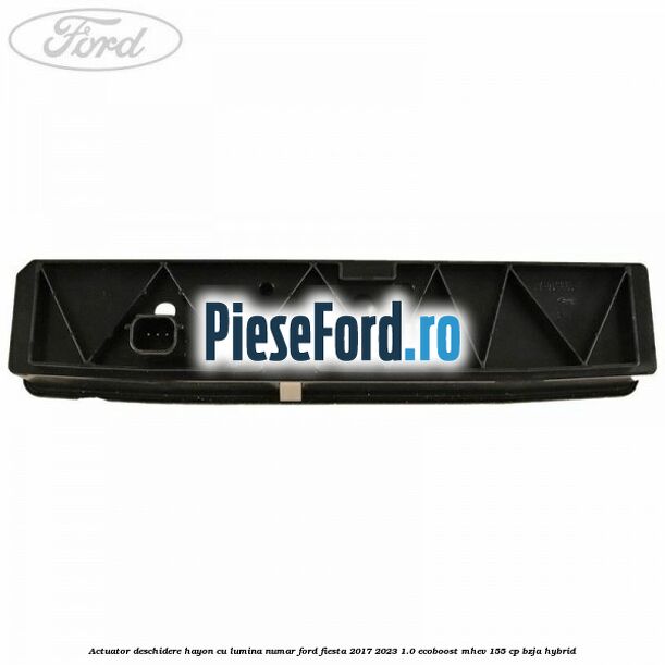Actuator deschidere hayon cu lumina numar Ford Fiesta 2017-2023 1.0 EcoBoost mHEV 155 cp BZJA Hybrid