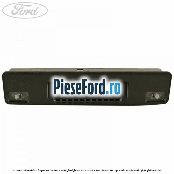 Actuator deschidere hayon cu lumina numar Ford Focus 2014-2018 1.0 EcoBoost 100 cp M2DA, M2DB, M2DC, SFDA, SFDB benzina