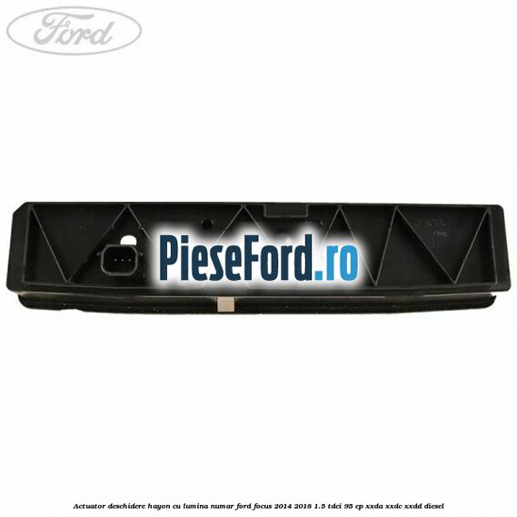 Actuator deschidere hayon cu lumina numar Ford Focus 2014-2018 1.5 TDCi 95 cp XXDA, XXDC, XXDD diesel