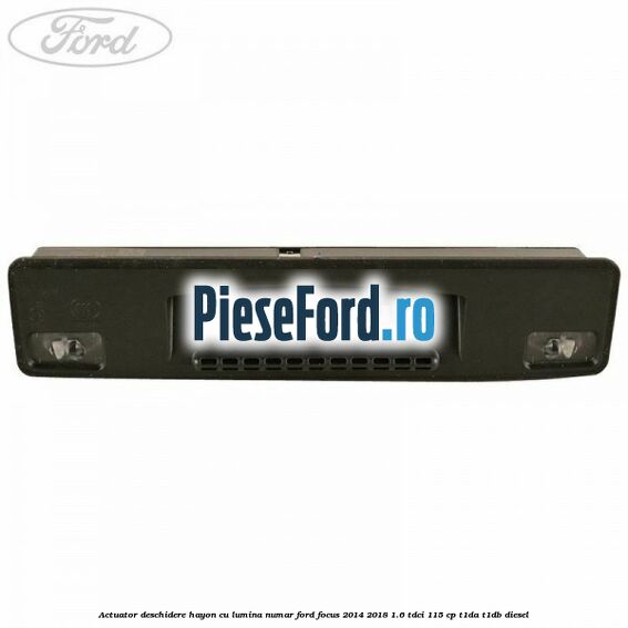 Actuator deschidere hayon cu lumina numar Ford Focus 2014-2018 1.6 TDCi 115 cp T1DA, T1DB diesel