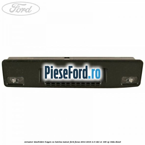 Actuator deschidere hayon cu lumina numar Ford Focus 2014-2018 2.0 TDCi ST 185 cp T8DA diesel