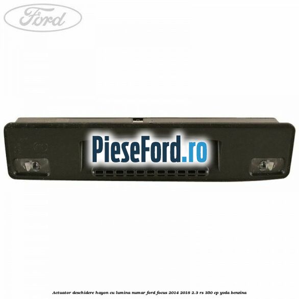 Actuator deschidere hayon cu lumina numar Ford Focus 2014-2018 2.3 RS 350 cp YVDA benzina